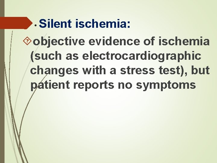 Silent ischemia: objective evidence of ischemia (such as electrocardiographic changes with a stress test),