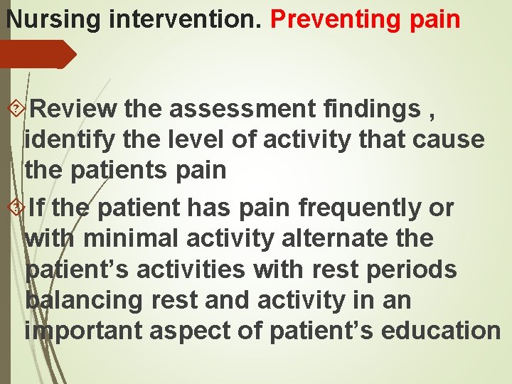 Nursing intervention. Preventing pain Review the assessment findings , identify the level of activity