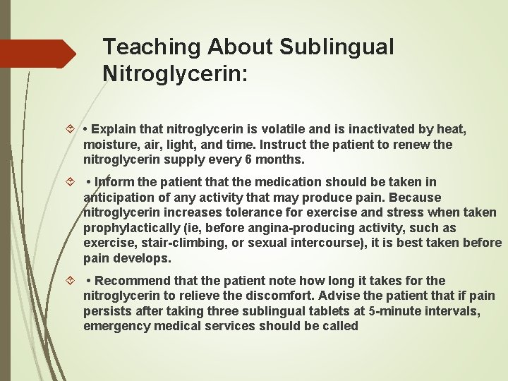 Teaching About Sublingual Nitroglycerin: • Explain that nitroglycerin is volatile and is inactivated by