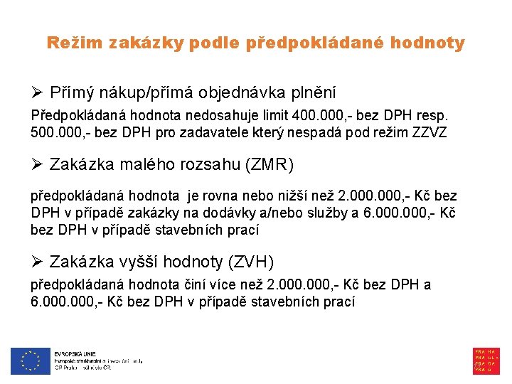 Režim zakázky podle předpokládané hodnoty Ø Přímý nákup/přímá objednávka plnění Předpokládaná hodnota nedosahuje limit