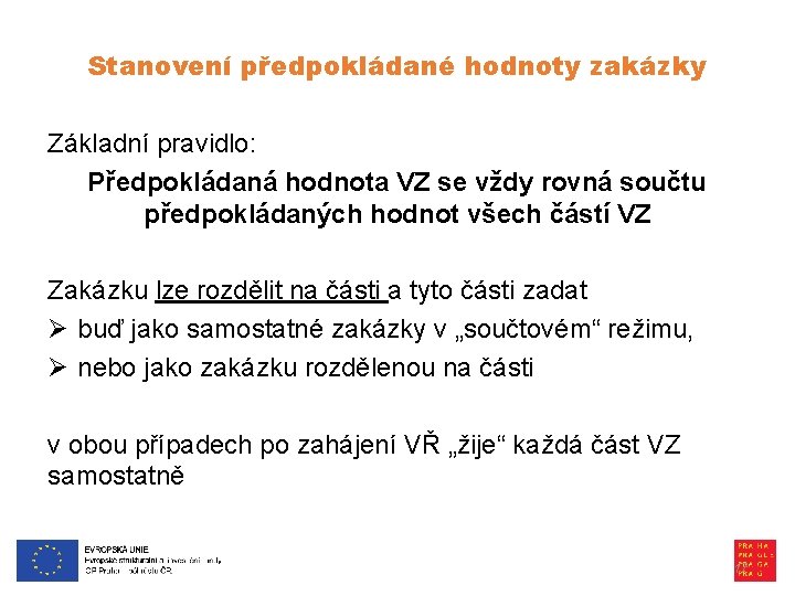 Stanovení předpokládané hodnoty zakázky Základní pravidlo: Předpokládaná hodnota VZ se vždy rovná součtu předpokládaných