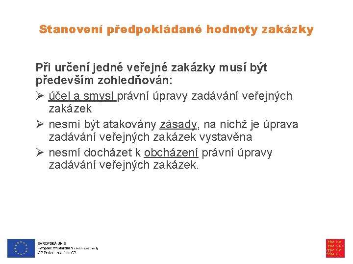 Stanovení předpokládané hodnoty zakázky Při určení jedné veřejné zakázky musí být především zohledňován: Ø