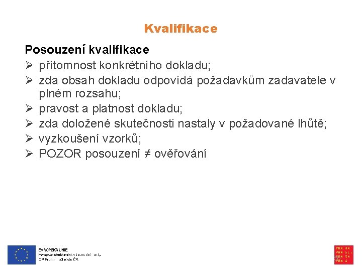 Kvalifikace Posouzení kvalifikace Ø přítomnost konkrétního dokladu; Ø zda obsah dokladu odpovídá požadavkům zadavatele