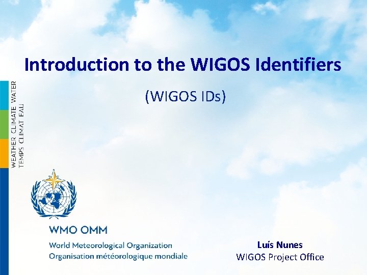 Introduction to the WIGOS Identifiers (WIGOS IDs) Luís Nunes WIGOS Project Office 