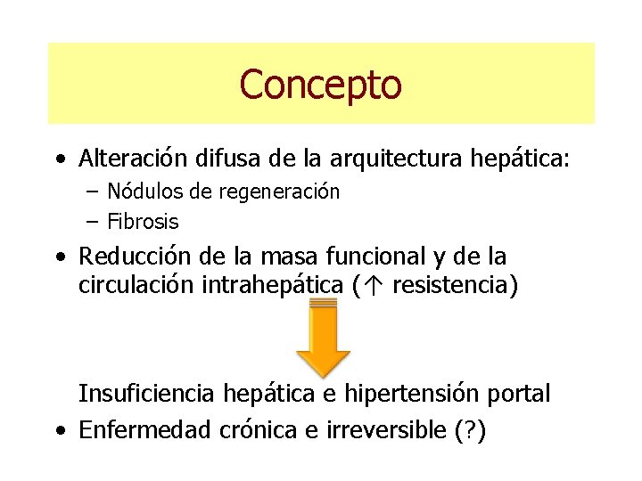 Concepto • Alteración difusa de la arquitectura hepática: – Nódulos de regeneración – Fibrosis