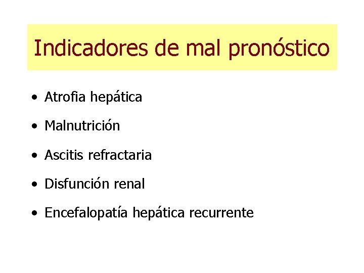 Indicadores de mal pronóstico • Atrofia hepática • Malnutrición • Ascitis refractaria • Disfunción