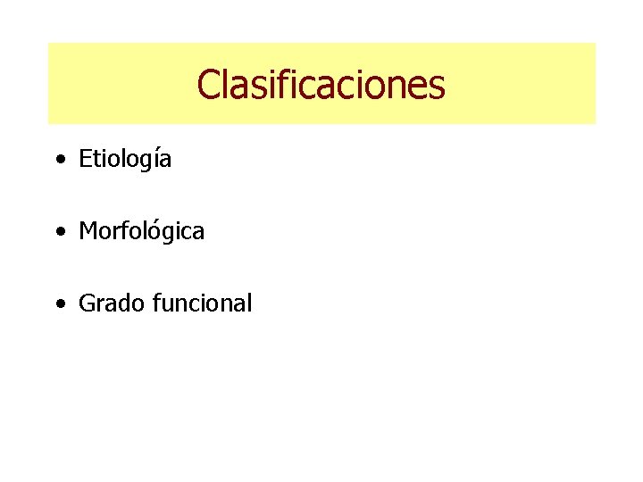 Clasificaciones • Etiología • Morfológica • Grado funcional 