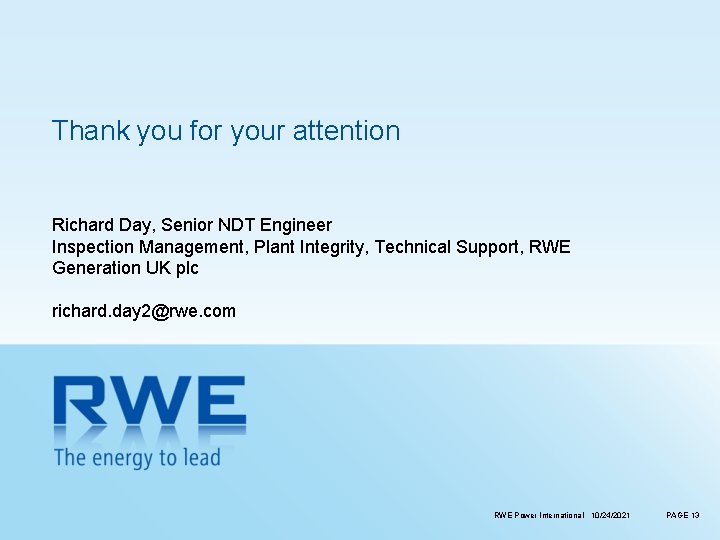 Thank you for your attention Richard Day, Senior NDT Engineer Inspection Management, Plant Integrity,