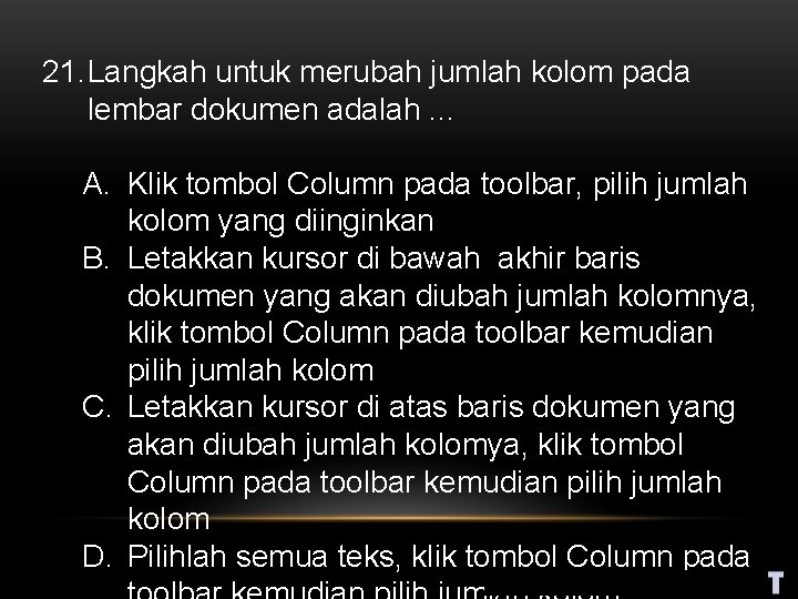 21. Langkah untuk merubah jumlah kolom pada lembar dokumen adalah. . . A. Klik