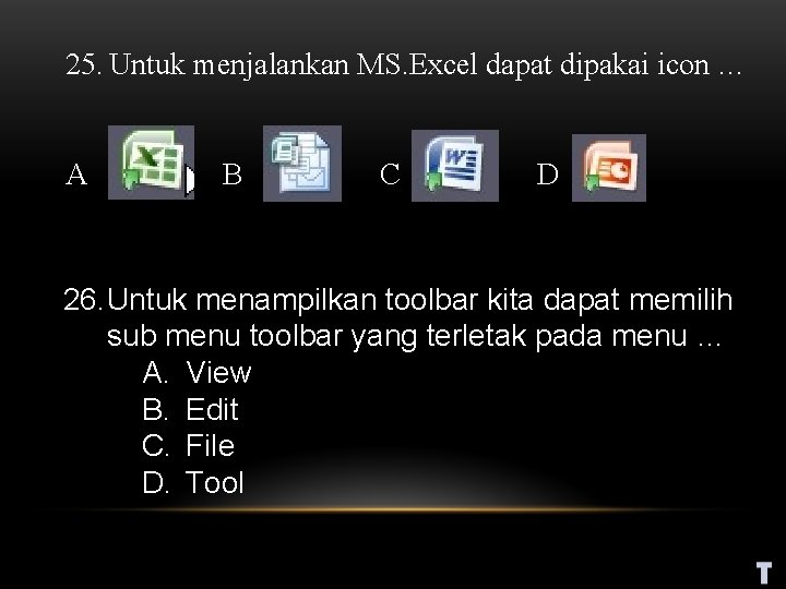 25. Untuk menjalankan MS. Excel dapat dipakai icon … A B C D 26.