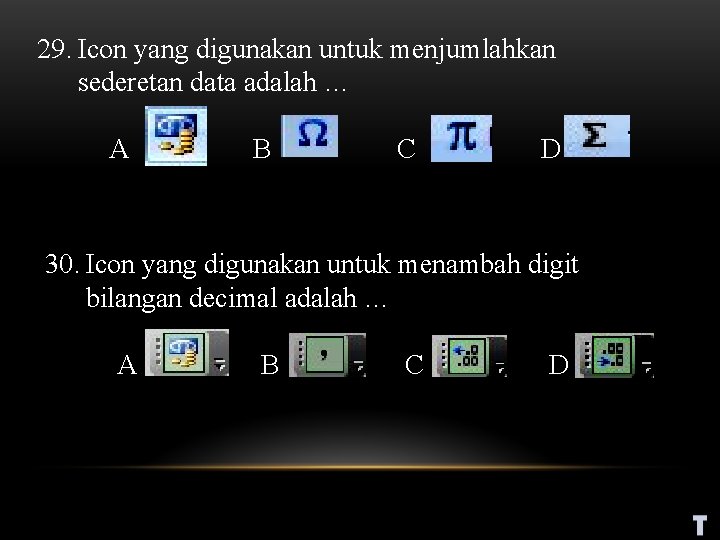 29. Icon yang digunakan untuk menjumlahkan sederetan data adalah … A B C D