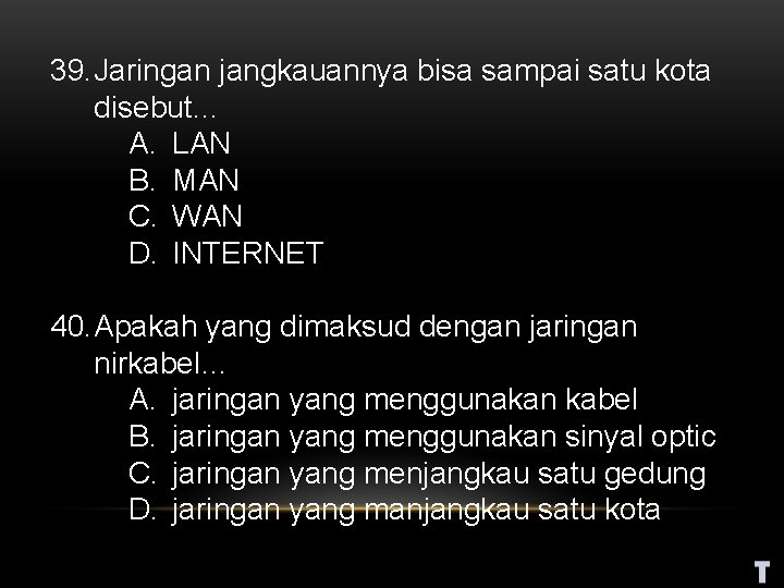 39. Jaringan jangkauannya bisa sampai satu kota disebut… A. LAN B. MAN C. WAN