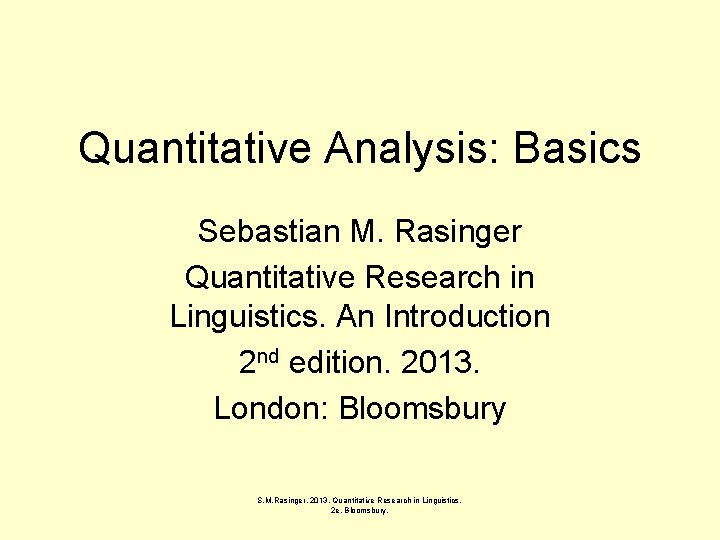 Quantitative Analysis: Basics Sebastian M. Rasinger Quantitative Research in Linguistics. An Introduction 2 nd