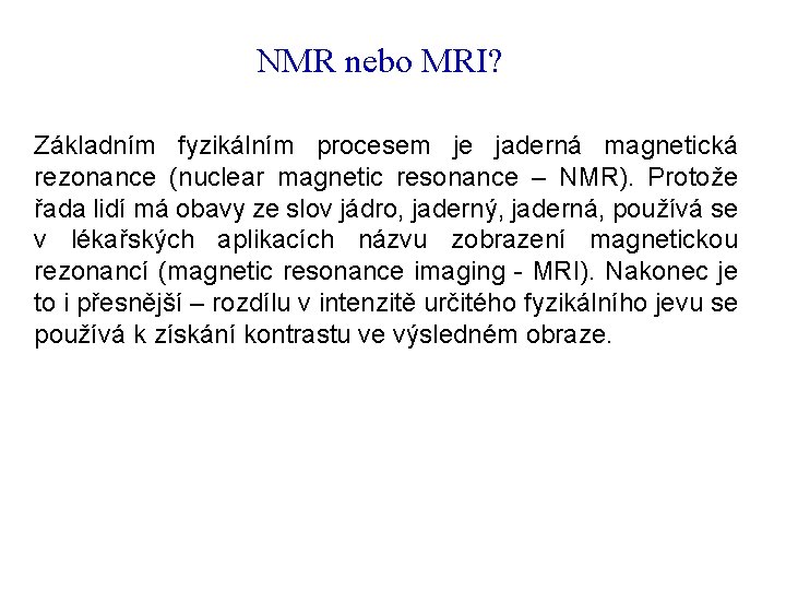 NMR nebo MRI? Základním fyzikálním procesem je jaderná magnetická rezonance (nuclear magnetic resonance –