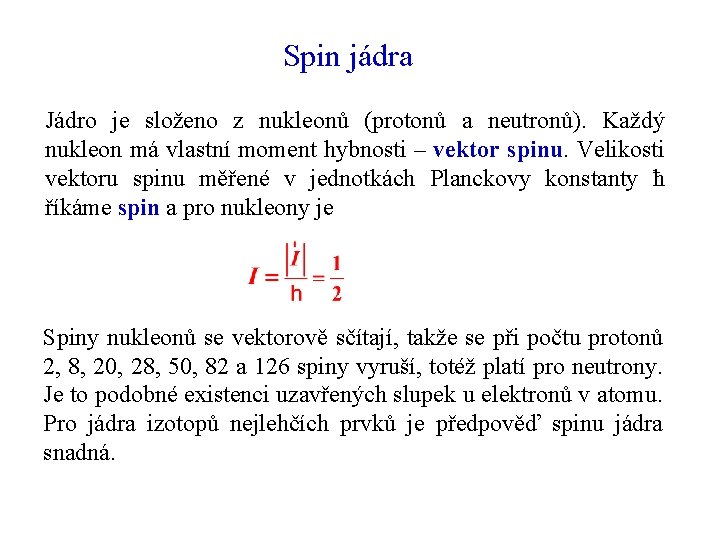 Spin jádra Jádro je složeno z nukleonů (protonů a neutronů). Každý nukleon má vlastní