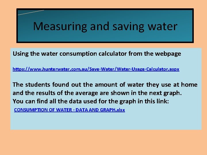 Measuring and saving water Using the water consumption calculator from the webpage https: //www.