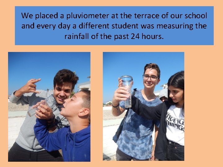 We placed a pluviometer at the terrace of our school and every day a