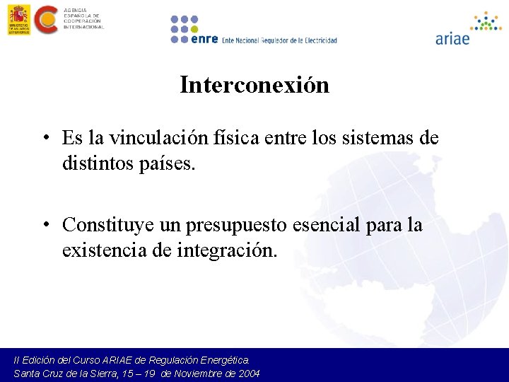Interconexión • Es la vinculación física entre los sistemas de distintos países. • Constituye