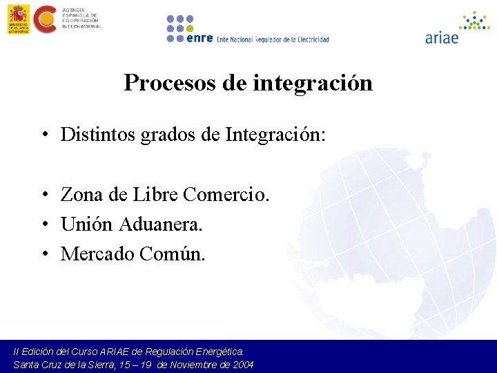 Procesos de integración • Distintos grados de Integración: • Zona de Libre Comercio. •