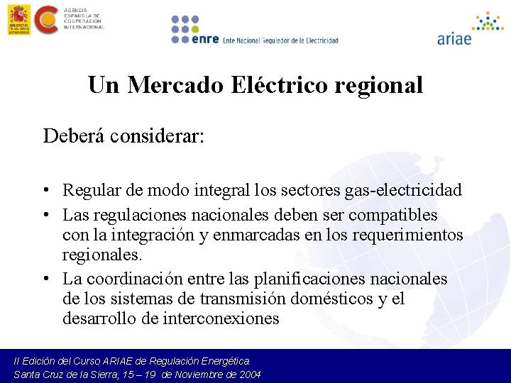Un Mercado Eléctrico regional Deberá considerar: • Regular de modo integral los sectores gas-electricidad