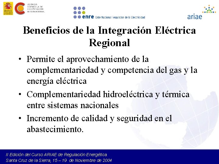 Beneficios de la Integración Eléctrica Regional • Permite el aprovechamiento de la complementariedad y