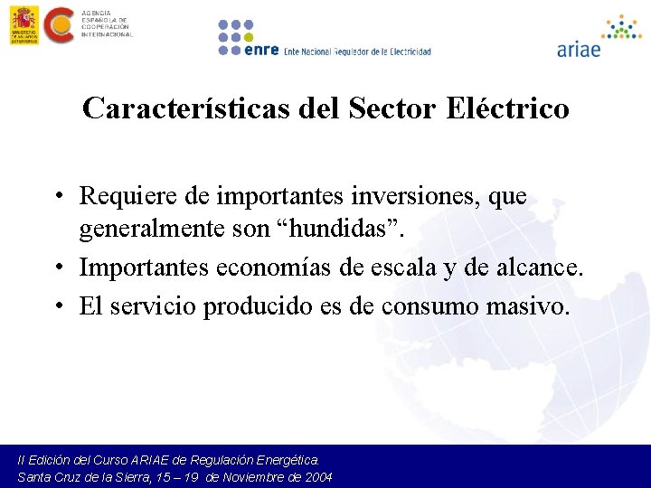 Características del Sector Eléctrico • Requiere de importantes inversiones, que generalmente son “hundidas”. •
