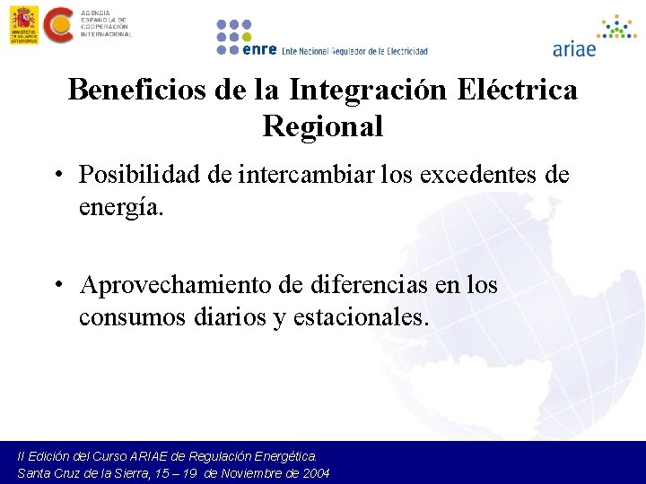 Beneficios de la Integración Eléctrica Regional • Posibilidad de intercambiar los excedentes de energía.