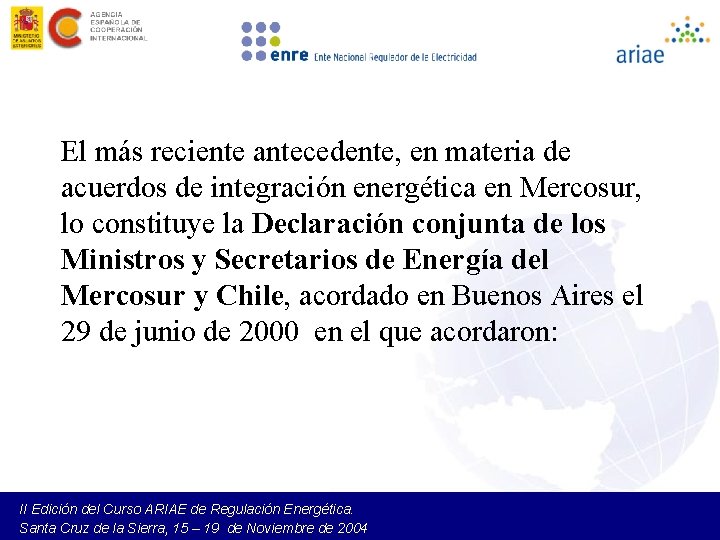 El más reciente antecedente, en materia de acuerdos de integración energética en Mercosur, lo