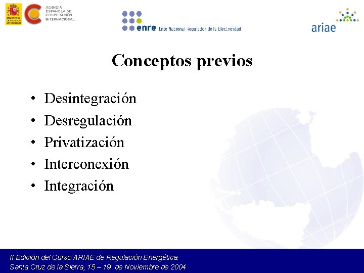 Conceptos previos • • • Desintegración Desregulación Privatización Interconexión Integración II Edición del Curso