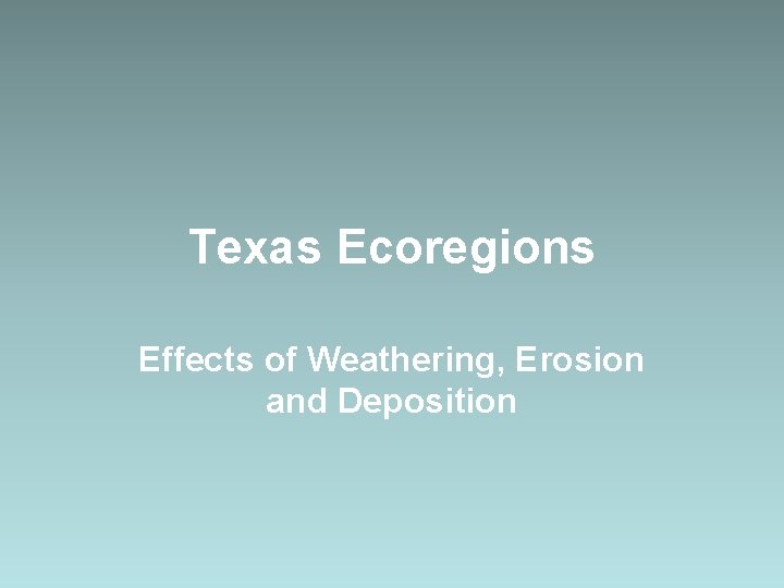 Texas Ecoregions Effects of Weathering, Erosion and Deposition 