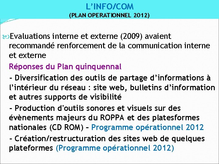 L’INFO/COM (PLAN OPERATIONNEL 2012) Evaluations interne et externe (2009) avaient recommandé renforcement de la
