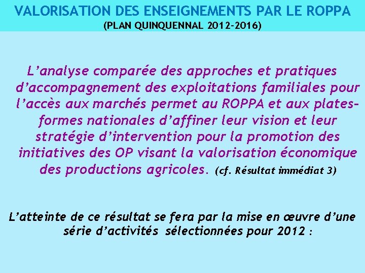 VALORISATION DES ENSEIGNEMENTS PAR LE ROPPA (PLAN QUINQUENNAL 2012 -2016) L’analyse comparée des approches