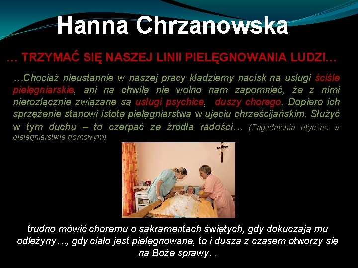 Hanna Chrzanowska … TRZYMAĆ SIĘ NASZEJ LINII PIELĘGNOWANIA LUDZI… …Chociaż nieustannie w naszej pracy