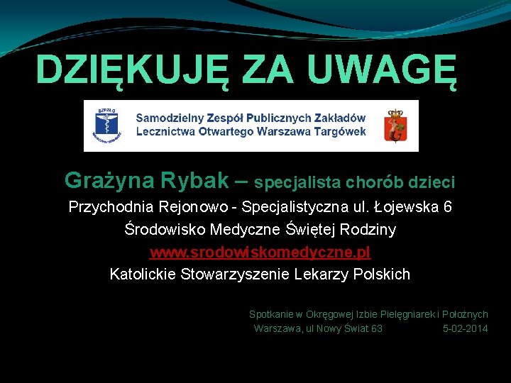 DZIĘKUJĘ ZA UWAGĘ Grażyna Rybak – specjalista chorób dzieci Przychodnia Rejonowo - Specjalistyczna ul.