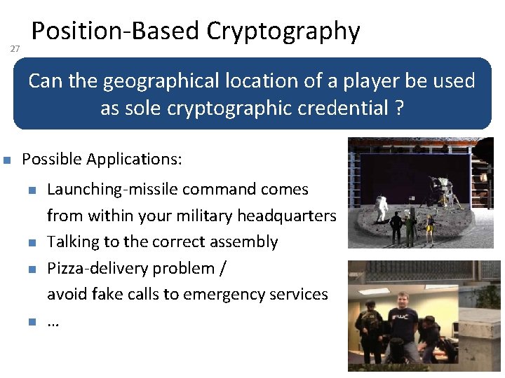 27 Position-Based Cryptography Can the geographical location of a player be used as sole