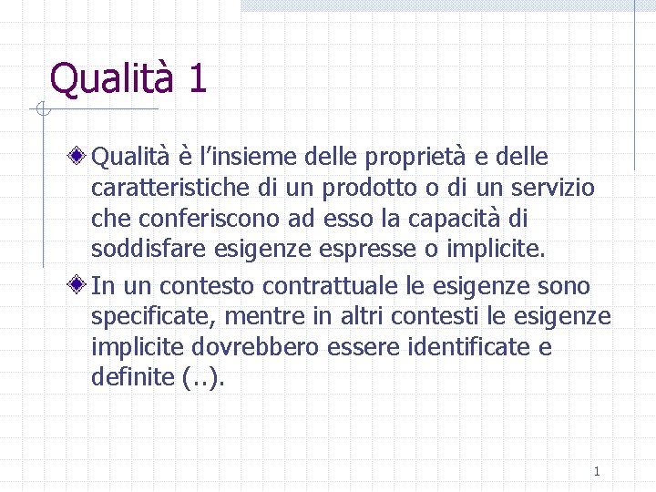 Qualità 1 Qualità è l’insieme delle proprietà e delle caratteristiche di un prodotto o