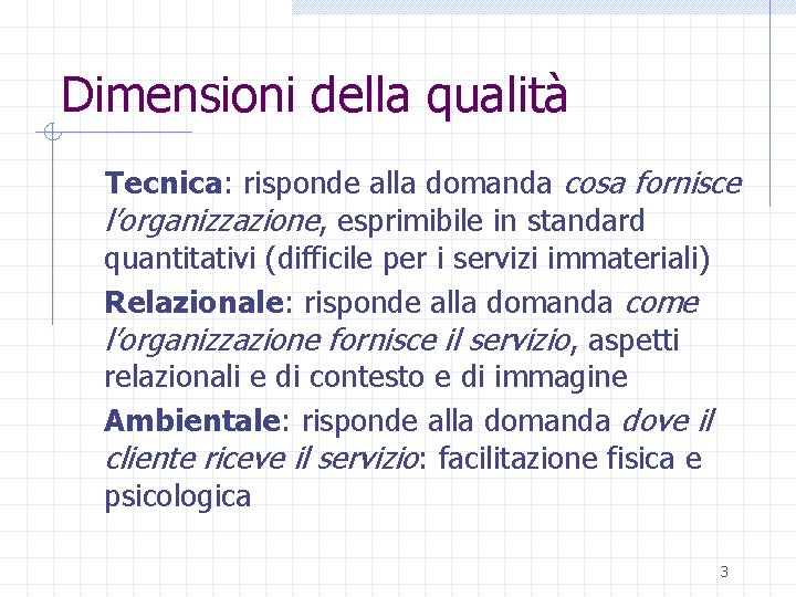 Dimensioni della qualità Tecnica: risponde alla domanda cosa fornisce l’organizzazione, esprimibile in standard quantitativi