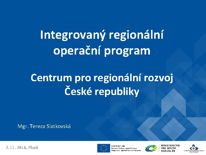 Integrovaný regionální operační program Centrum pro regionální rozvoj České republiky Mgr. Tereza Slatkovská 2.