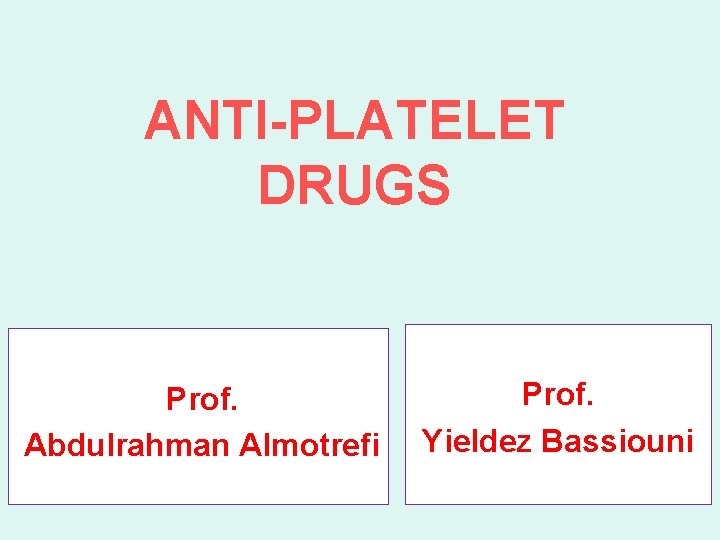 ANTI-PLATELET DRUGS Prof. Abdulrahman Almotrefi Prof. Yieldez Bassiouni 