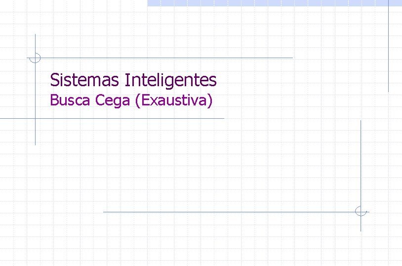 Sistemas Inteligentes Busca Cega (Exaustiva) 