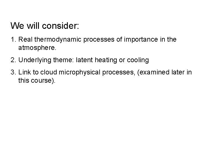 We will consider: 1. Real thermodynamic processes of importance in the atmosphere. 2. Underlying