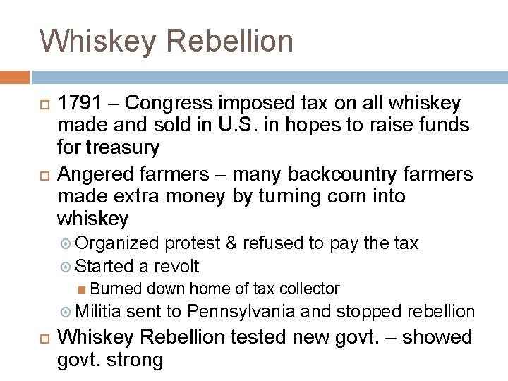Whiskey Rebellion 1791 – Congress imposed tax on all whiskey made and sold in