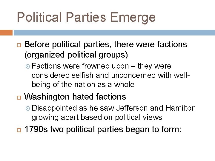 Political Parties Emerge Before political parties, there were factions (organized political groups) Factions were