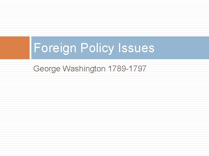 Foreign Policy Issues George Washington 1789 -1797 