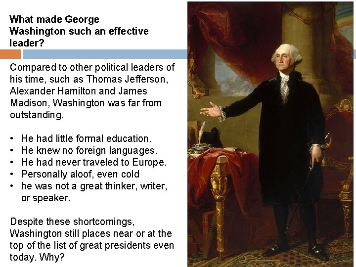 What made George Washington such an effective leader? Compared to other political leaders of