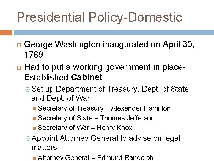 Presidential Policy-Domestic George Washington inaugurated on April 30, 1789 Had to put a working
