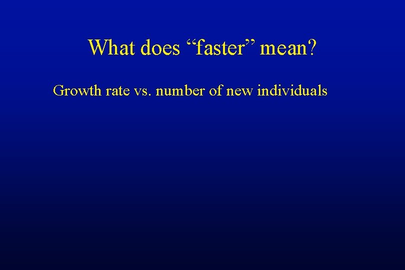 What does “faster” mean? Growth rate vs. number of new individuals 
