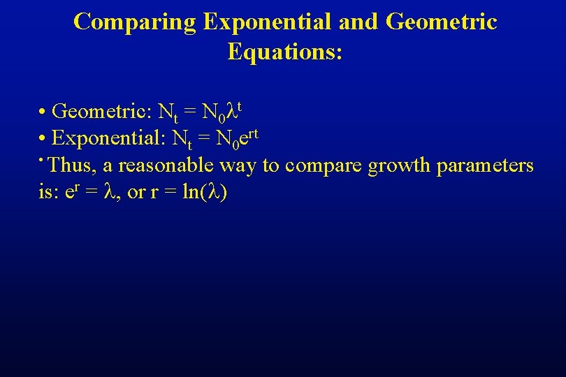 Comparing Exponential and Geometric Equations: • Geometric: Nt = N 0 t • Exponential: