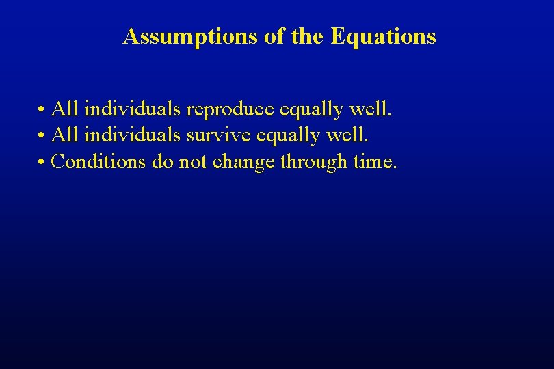Assumptions of the Equations • All individuals reproduce equally well. • All individuals survive