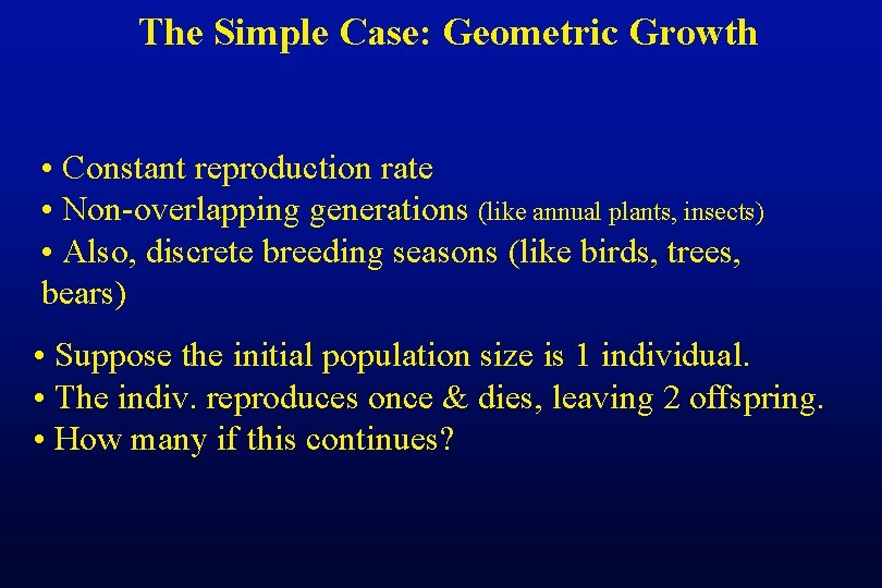 The Simple Case: Geometric Growth • Constant reproduction rate • Non-overlapping generations (like annual